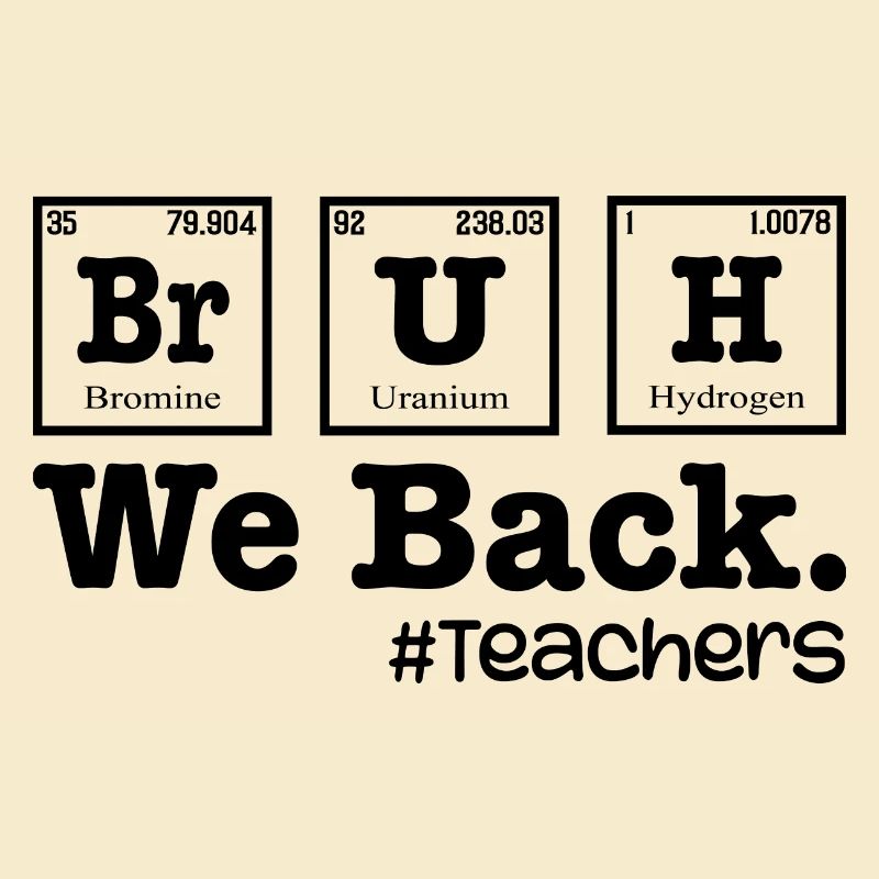 Bruh We Back To School - Table Elements Teacher