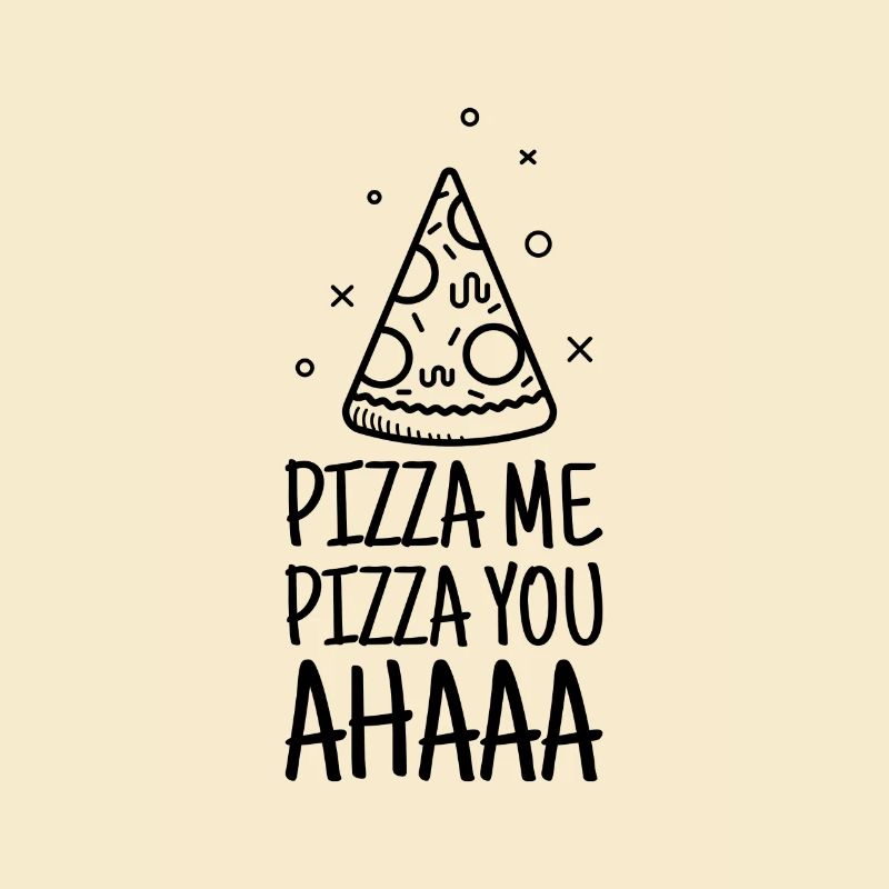 Pizza me, Pizza you.