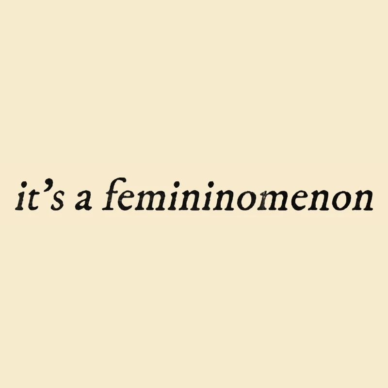 it's a femininomenon