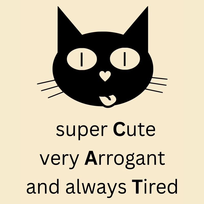 CAT - super Cute, very Arrogant and always Tired