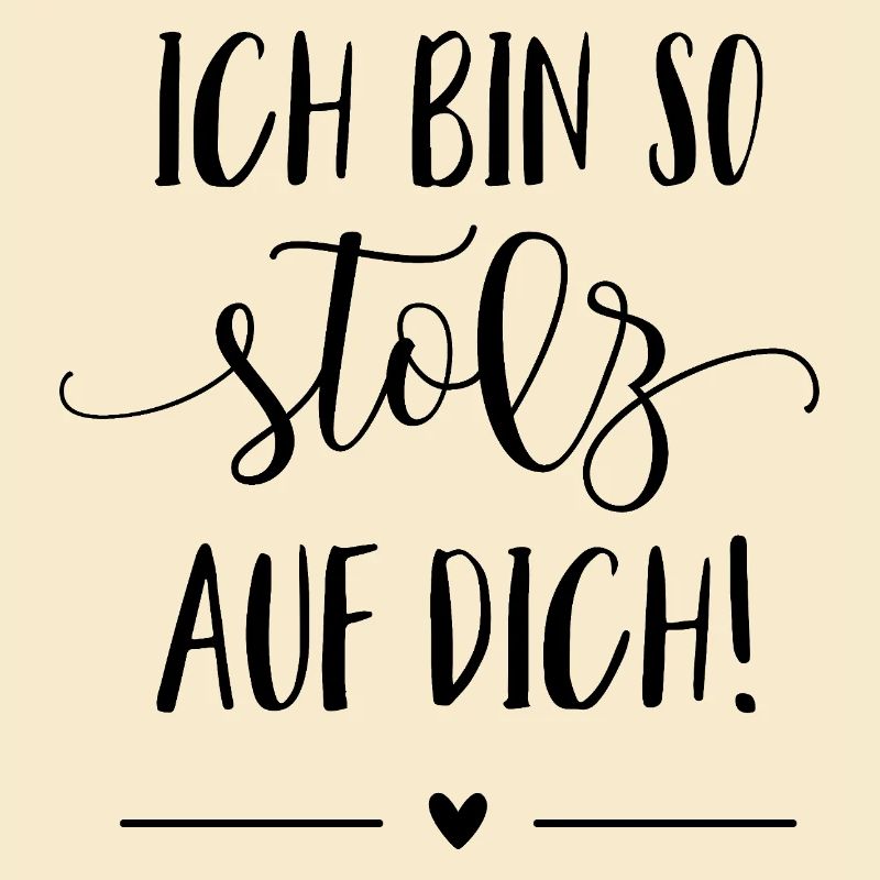 Ich bin so stolz auf dich!
