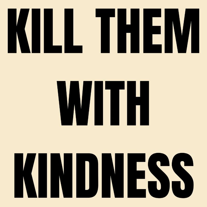 Kill Them With Kindness