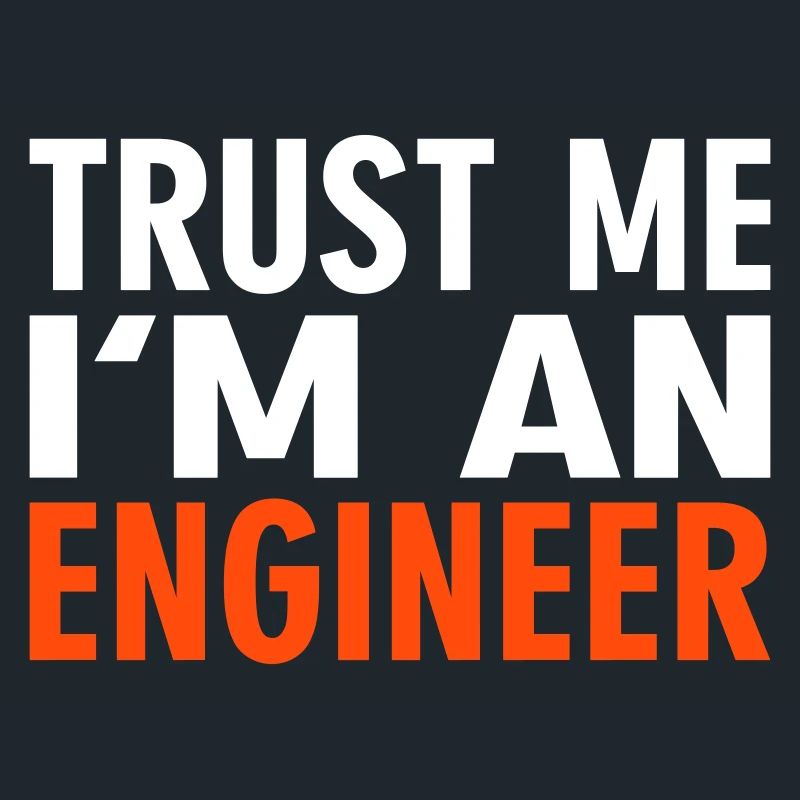Trust me i'm an Engineer