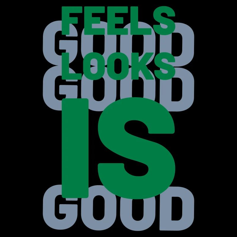feels good looks good is good