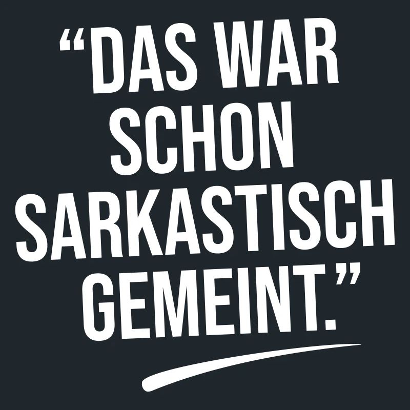 Das war sarkastisch gemeint.