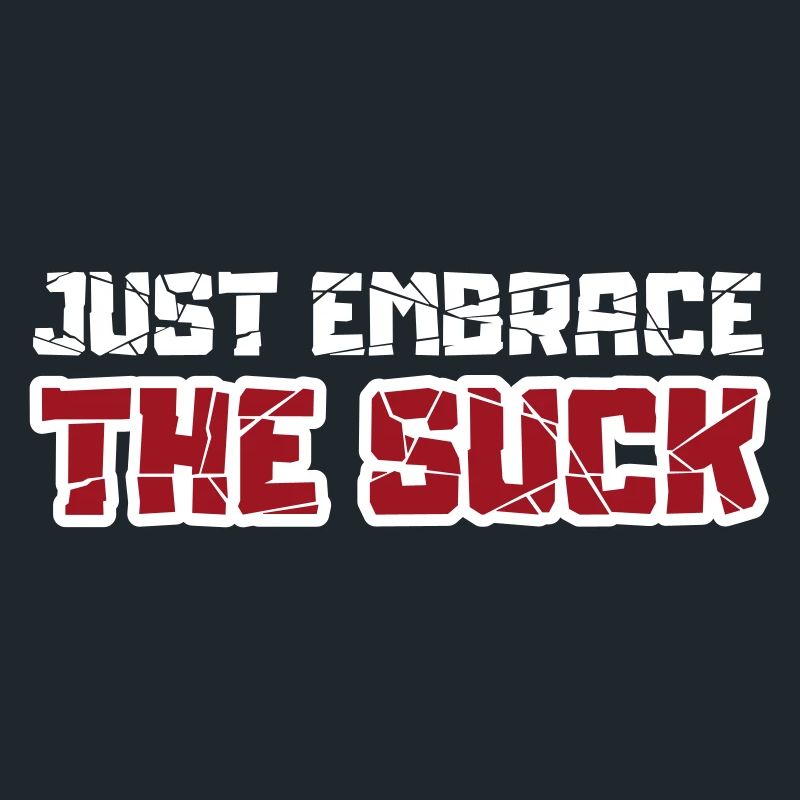 Just embrace the suck