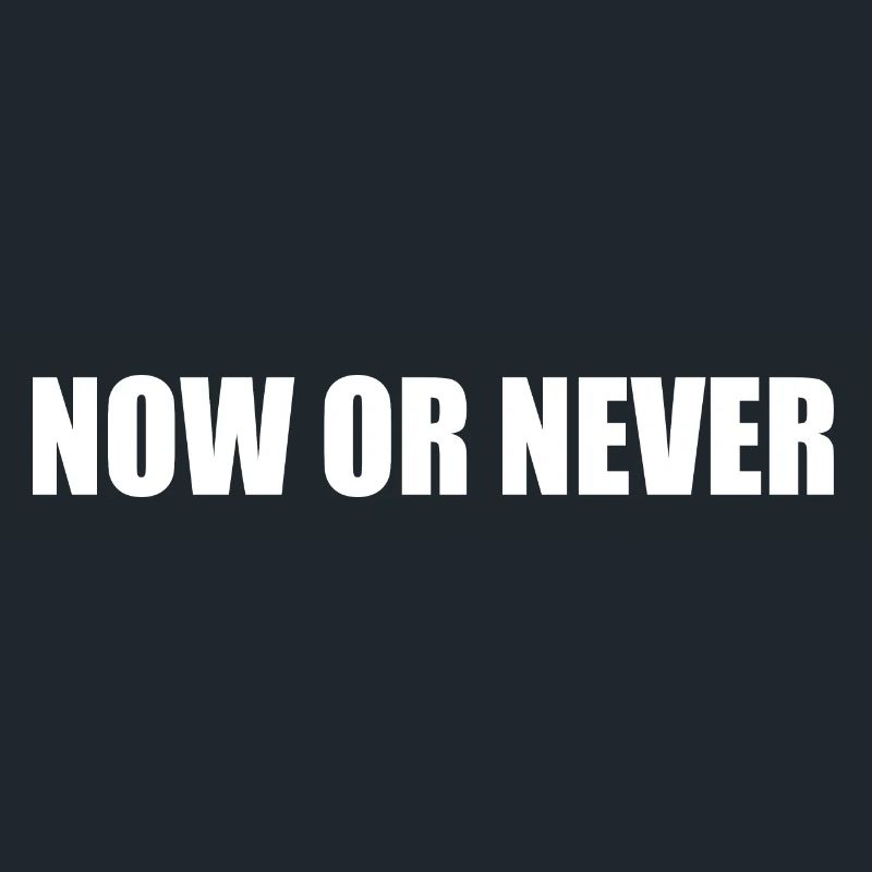 Now or never