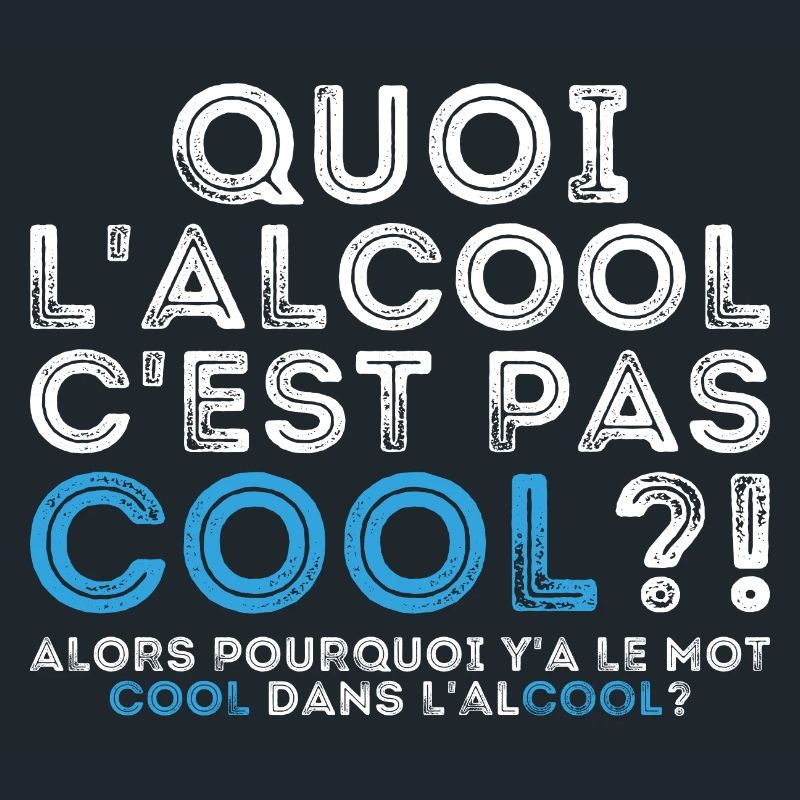 Quoi l’alcool c’est pas cool alors pourquoi