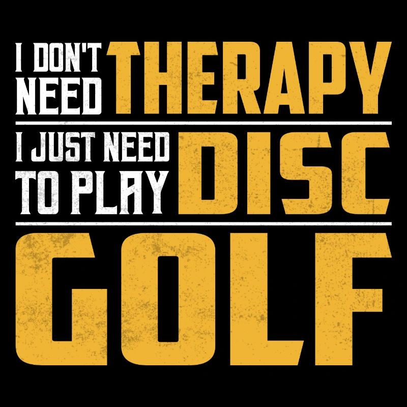 I Don't Need Therapy I Just Need To Play Disc Golf
