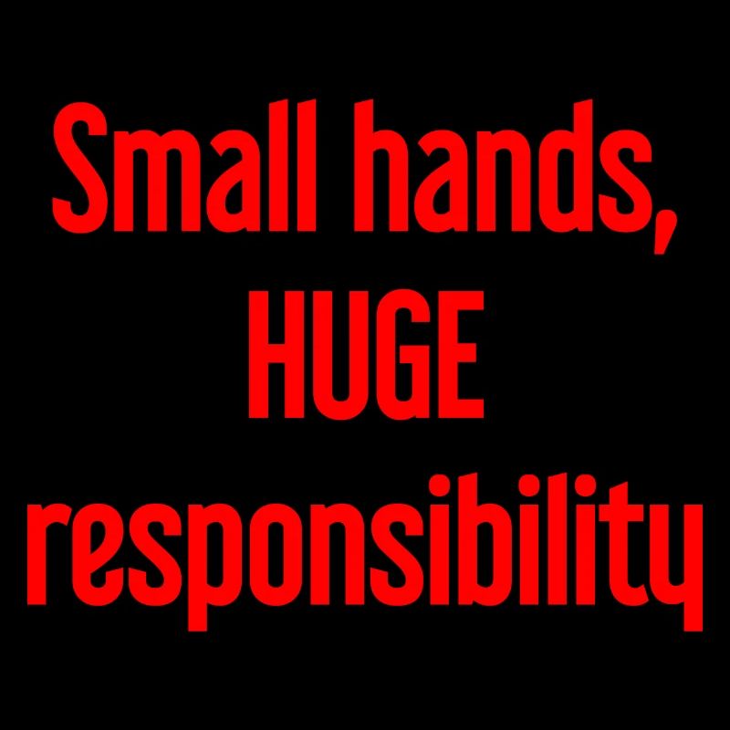 Small Hands, Huge Responsibility Parent Saying