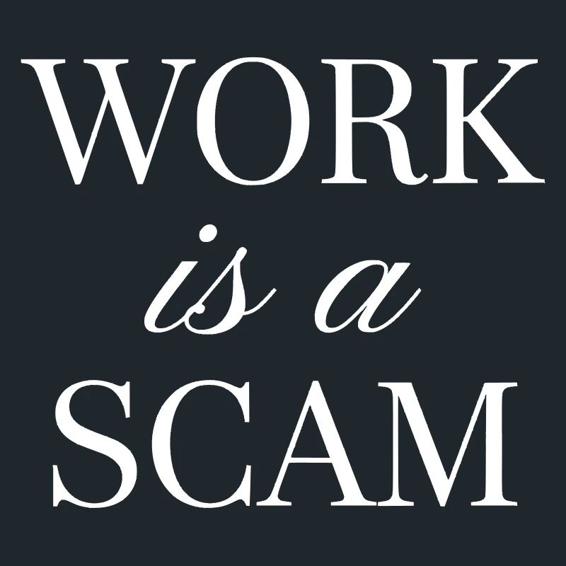 Work is a Scam - Antiwork Quote
