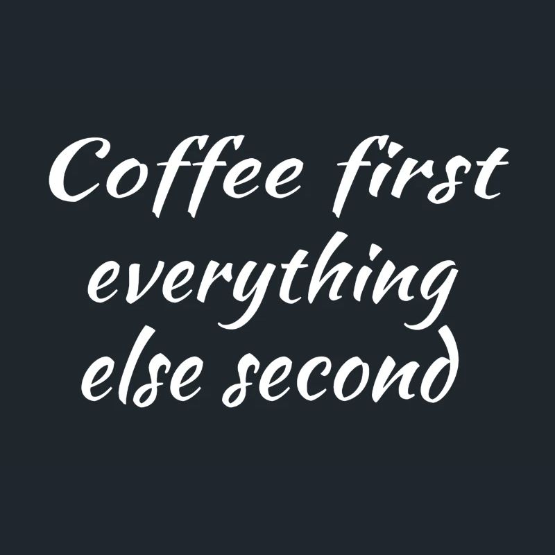 Coffee first everything comes second