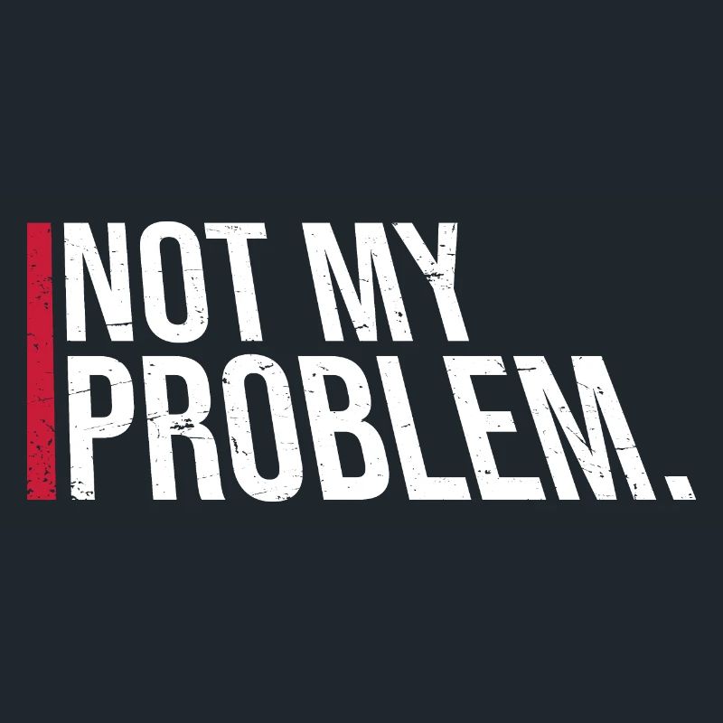 Not My Problem Funny Sarcasm Humor Joke Quote