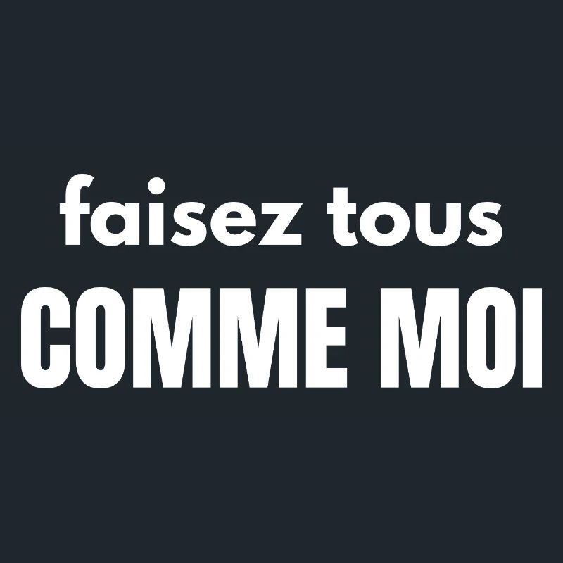 faisez tous comme moi