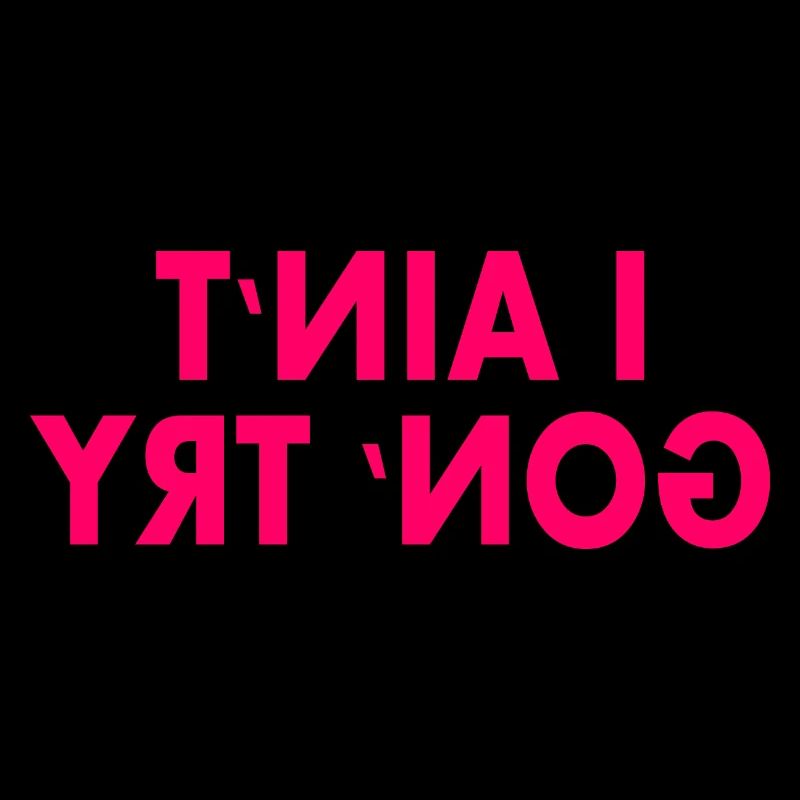 i aint gon try