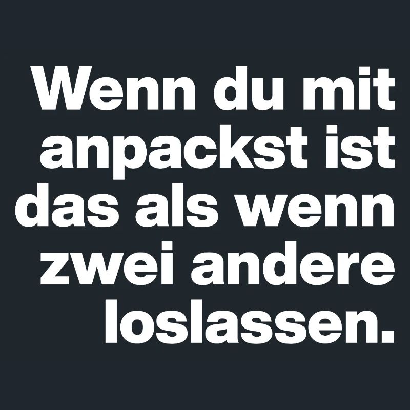 WENN DU ANPACKST, IST ES SO ... FAUL UND DUMM