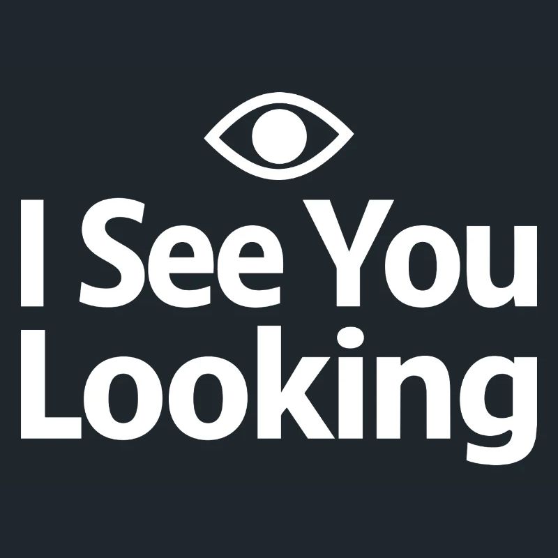 I See You Looking Statement Spruch