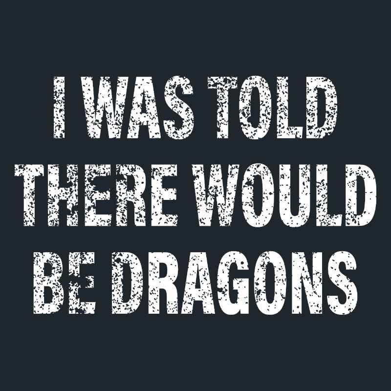 I Was Told There Would Be Dragons