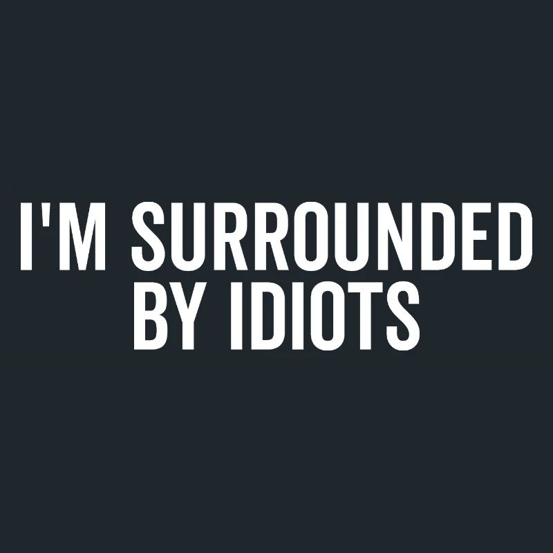 I’m Surrounded by Idiots