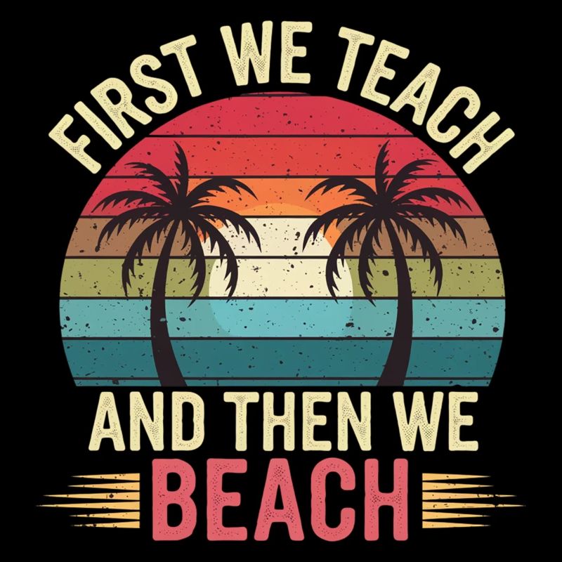 First We Teach And Then We Beach 13