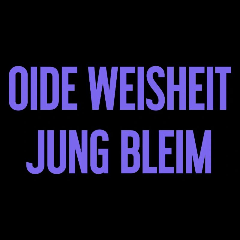 Oide Weisheit, jung bleim – Bayerischer Spruch