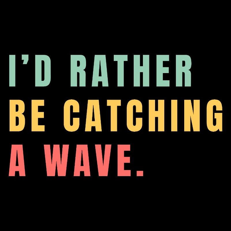 I'd rather be catching a wave