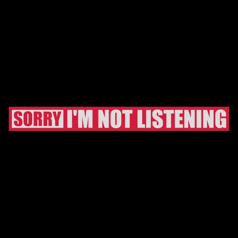 sorry im not listening
