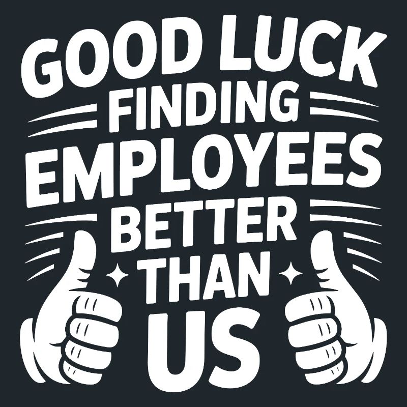 Good Luck Finding Employees Better Than Us