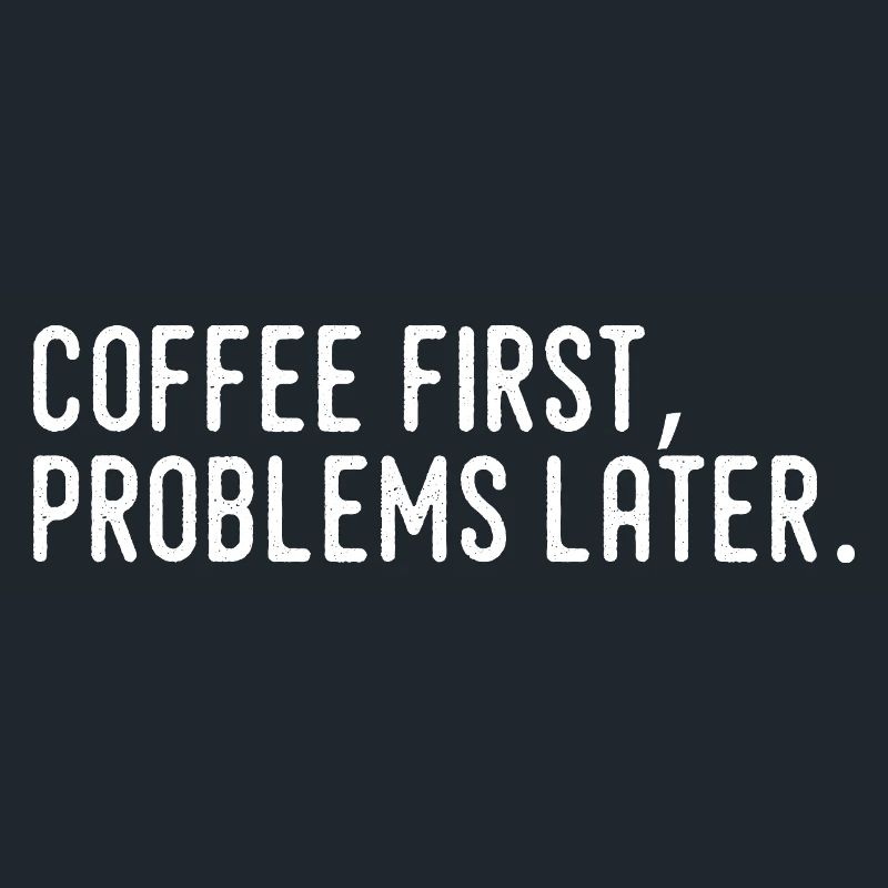 Coffee First Problems Later