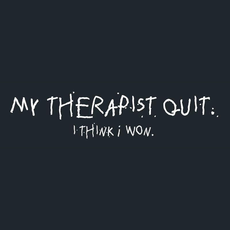 My Therapist Quit I Think I Won Statement