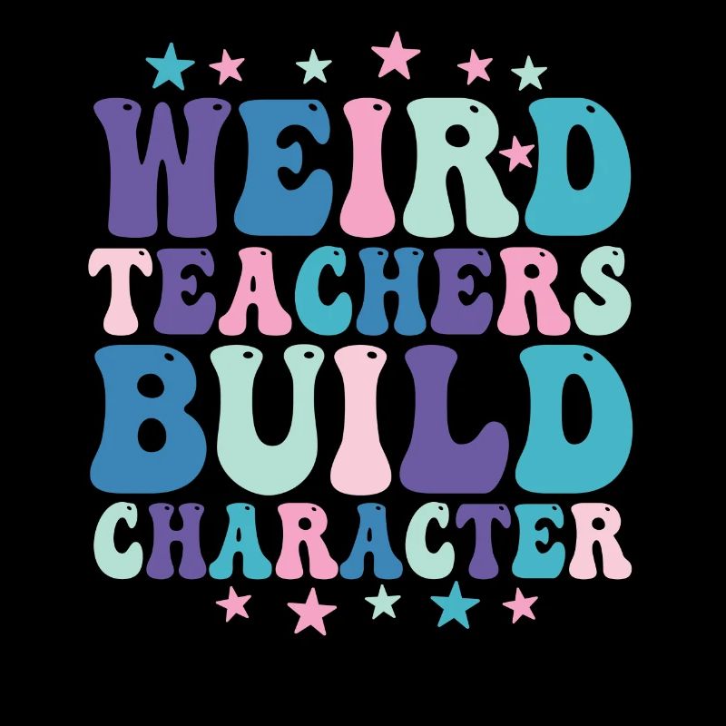 Weird Teachers Build Character Teacher