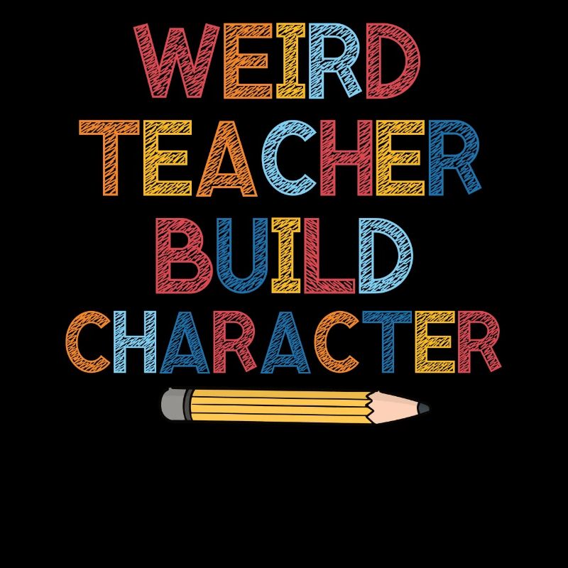 Weird Teachers Build Character Teacher