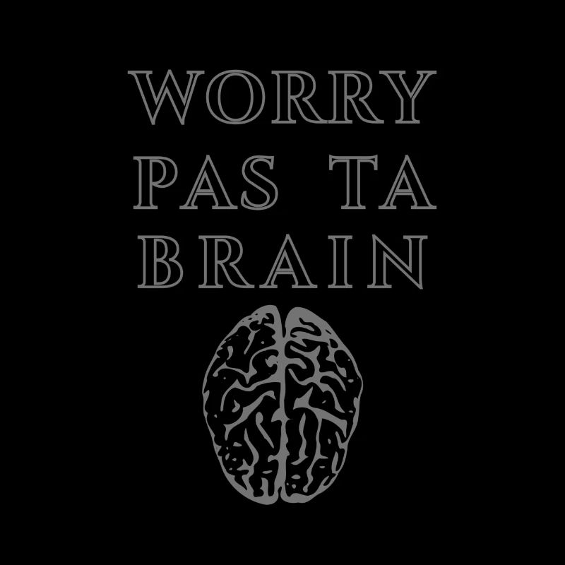 Worry Pas Ta Brain