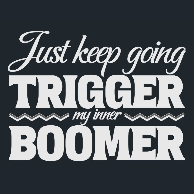 Just Keep Going, Trigger My Inner Boomer