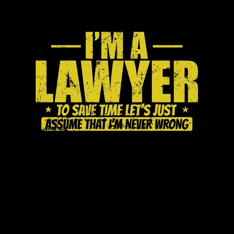 I'm a Lawyer to save Time I'm never wrong