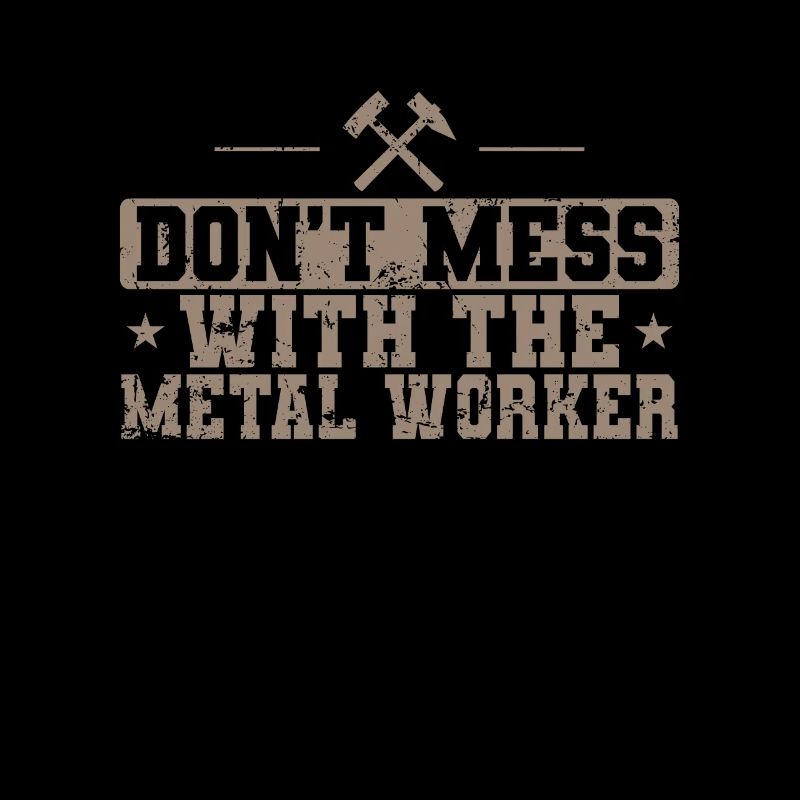 Don't Mess with the Metal Worker Beruf