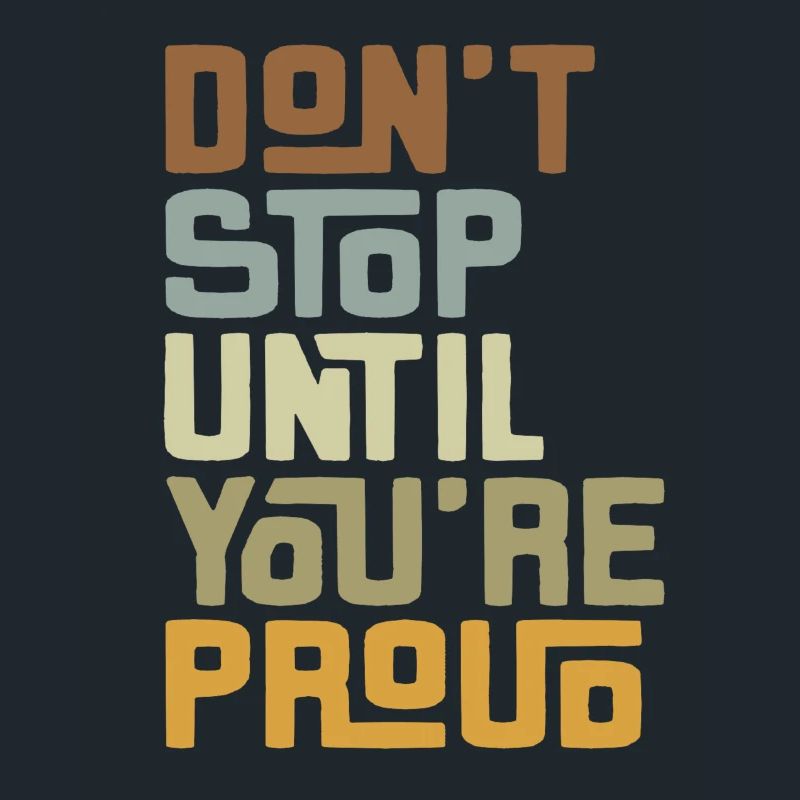 dont stop until you are proud