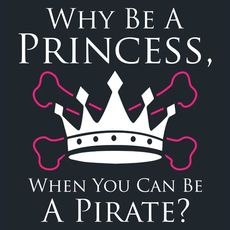 Why Be a Princess When You Can Be A Pirate