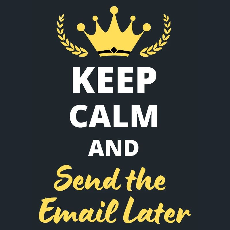 “Keep Calm and Send the Email Later”