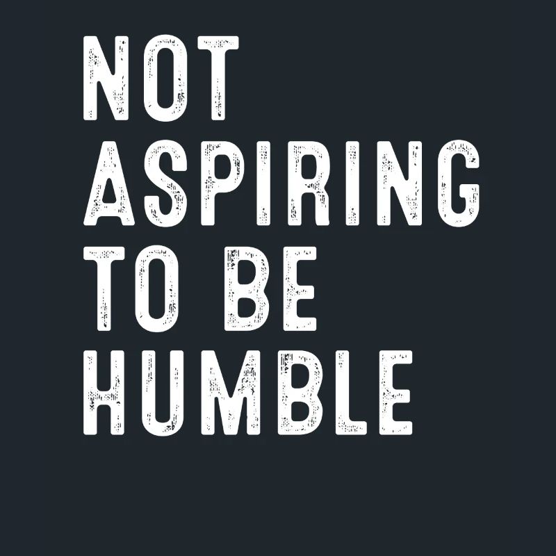 Not Aspiring To Be Humble Statement
