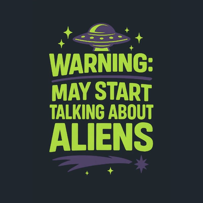 Warning: May Start Talking About Aliens
