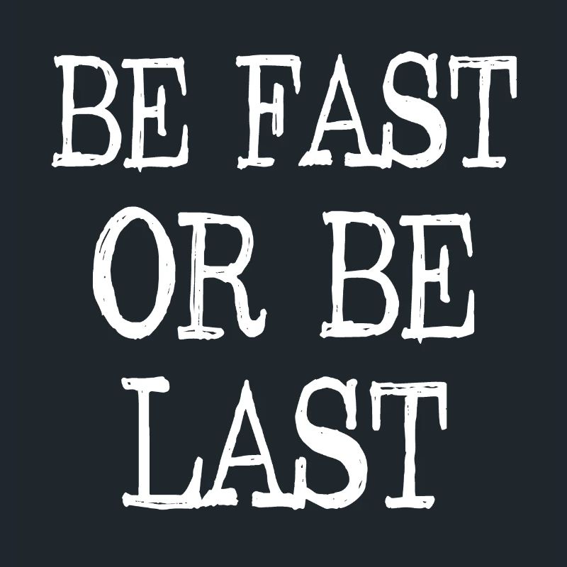 Be fast or be last - Sei schnell oder sei Letzter