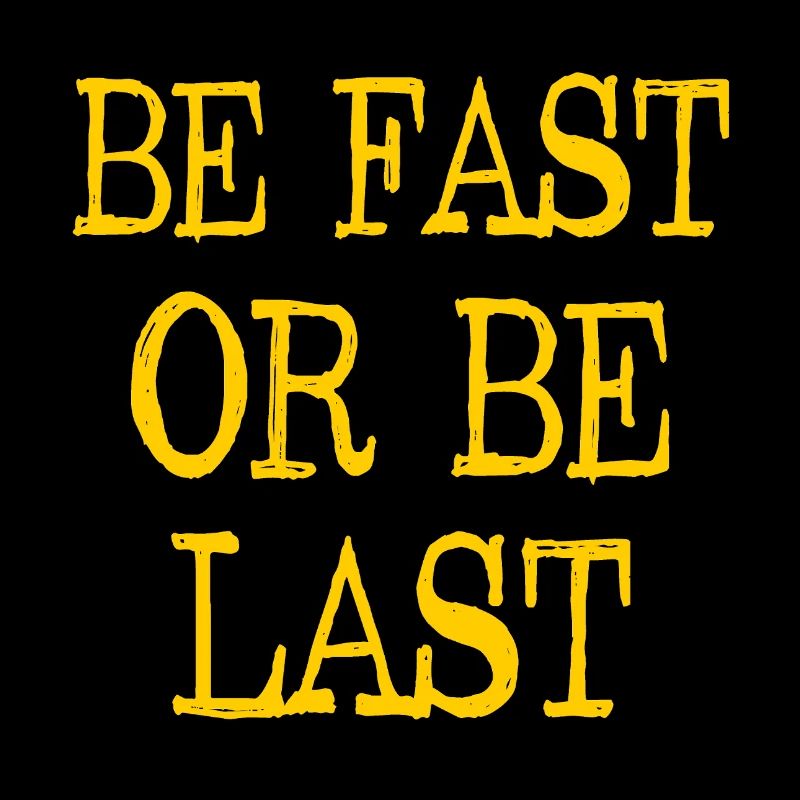 Be fast or be last - Sei schnell oder sei Letzter