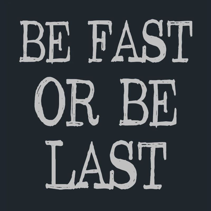 Be fast or be last - Sei schnell oder sei Letzter