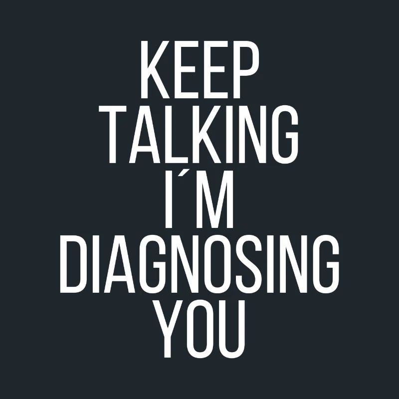 Keep talking I'm diagnosing you