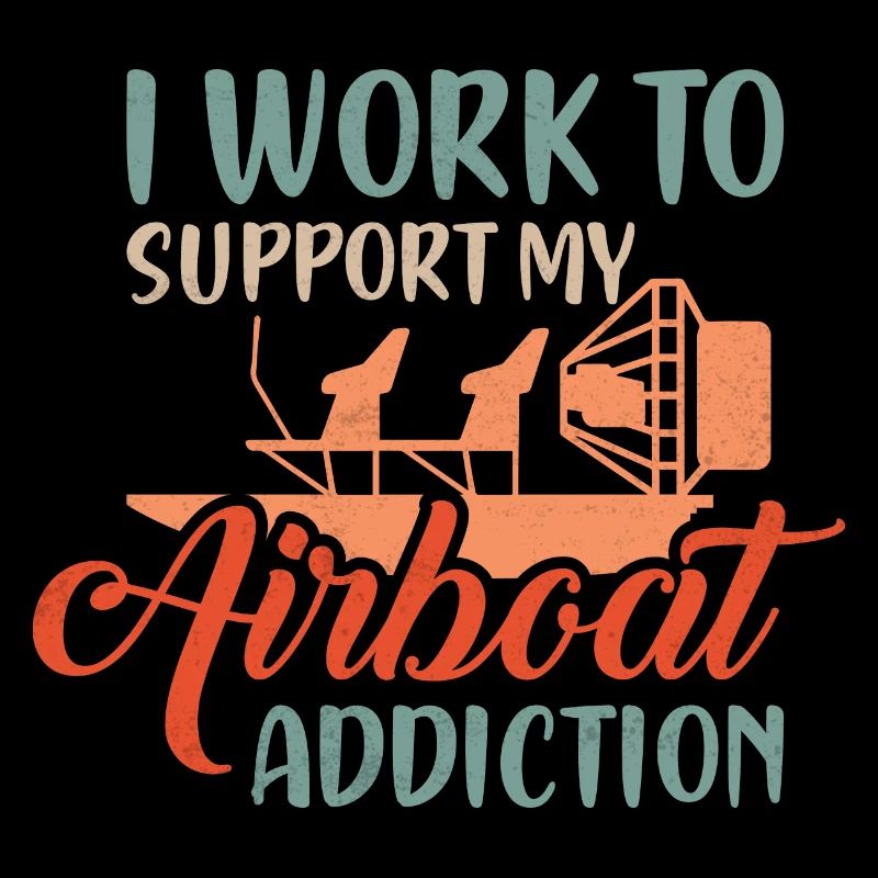 I Work To Support My Airboat Addiction Propeller S