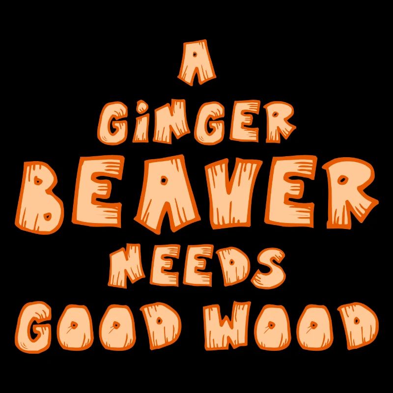 A ginger Beaver needs good Wood Frauen Spruch