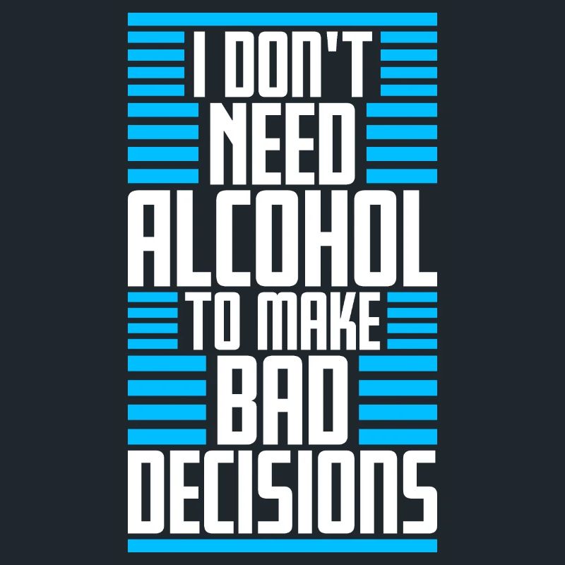I Don't Need Alcohol To Make Bad Decisions Spruch