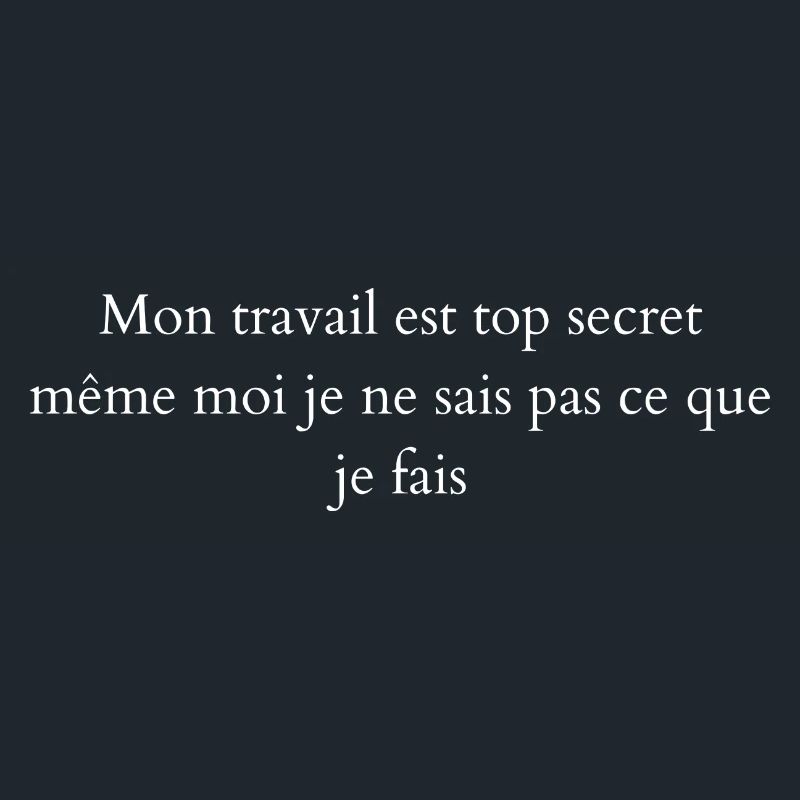 My work is top secret, even I don't know