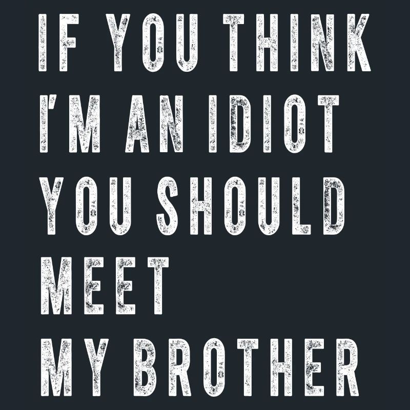 Tu penses que je suis un idiot, tu devrais rencontrer mon frère